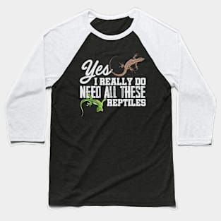 Yes I Really Do Need All These Reptiles Snake Lizard Baseball T-Shirt